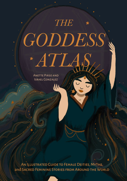 The Goddess Atlas: An Illustrated Guide to Female Deities, Myths, and Sacred Feminine Stories from Around the World