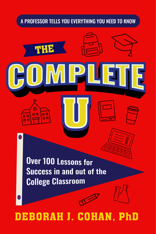The Complete U: Over 100 Lessons for Success in and out of the College Classroom (College Success Book)