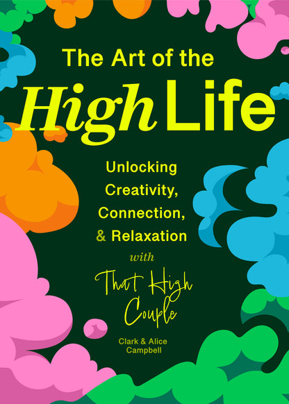 The Art of The High Life: Unlocking Creativity, Connection, and Relaxation with That High Couple (Rituals for Happiness)